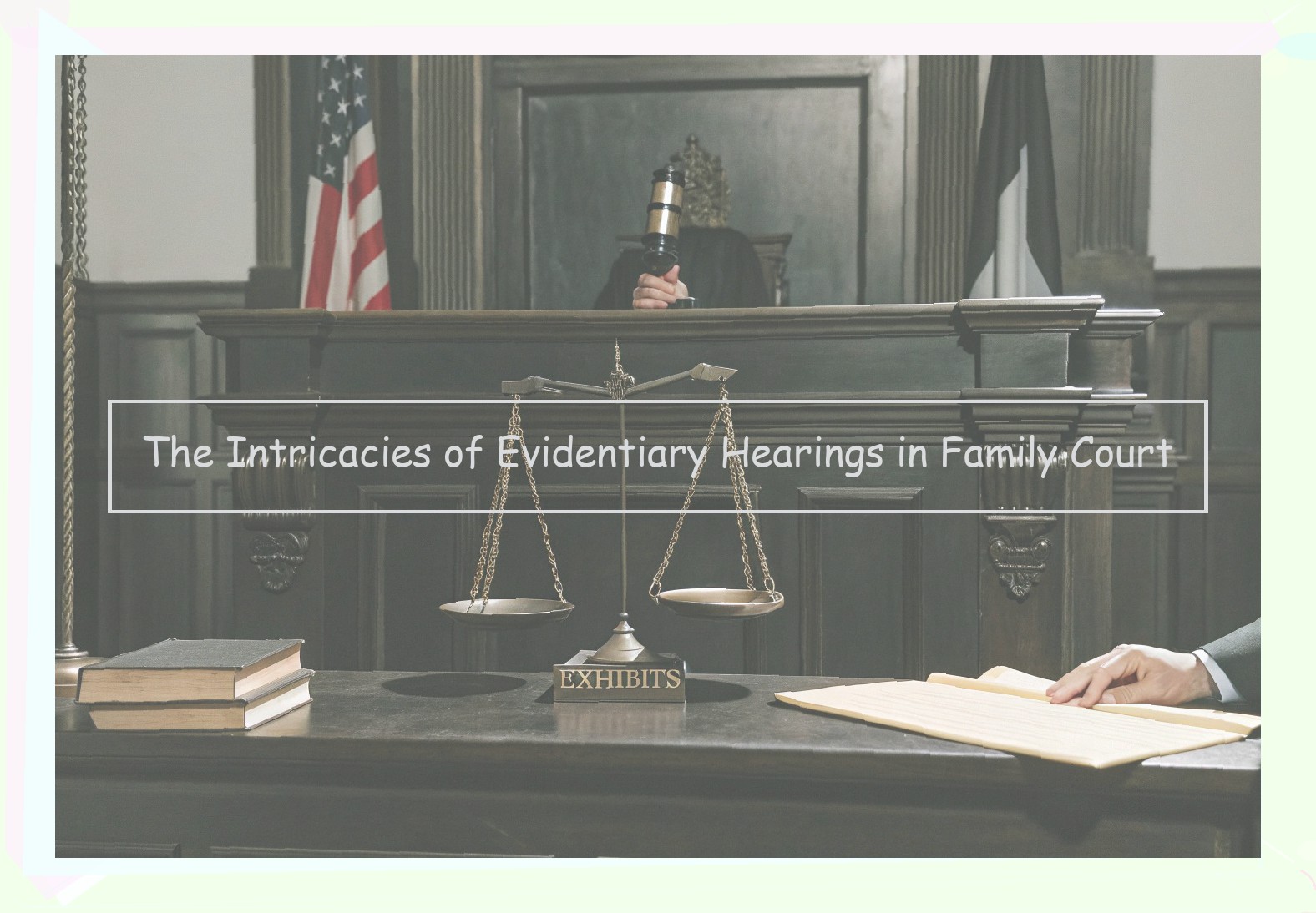The Intricacies of Evidentiary Hearings in Family Court